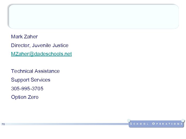 Mark Zaher Director, Juvenile Justice MZaher@dadeschools. net Technical Assistance Support Services 305 -995 -3705