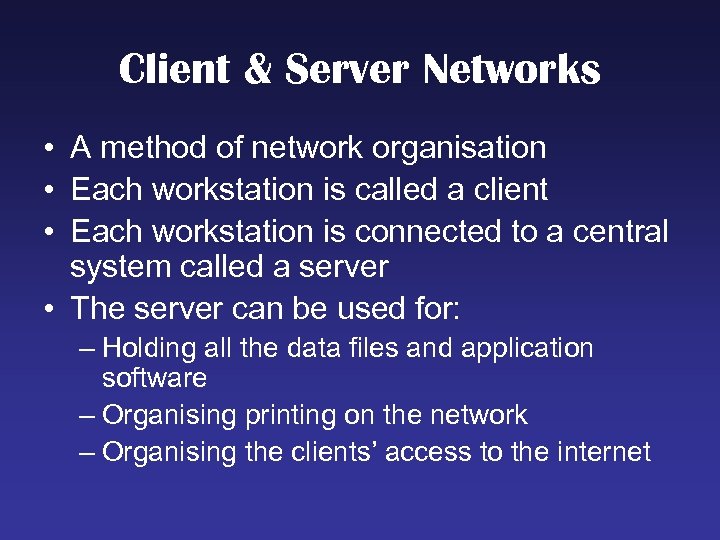 Client & Server Networks • A method of network organisation • Each workstation is