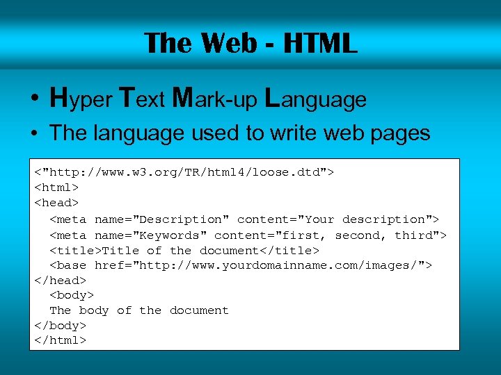 The Web - HTML • Hyper Text Mark-up Language • The language used to
