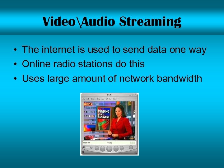VideoAudio Streaming • The internet is used to send data one way • Online