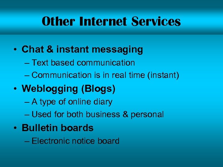 Other Internet Services • Chat & instant messaging – Text based communication – Communication
