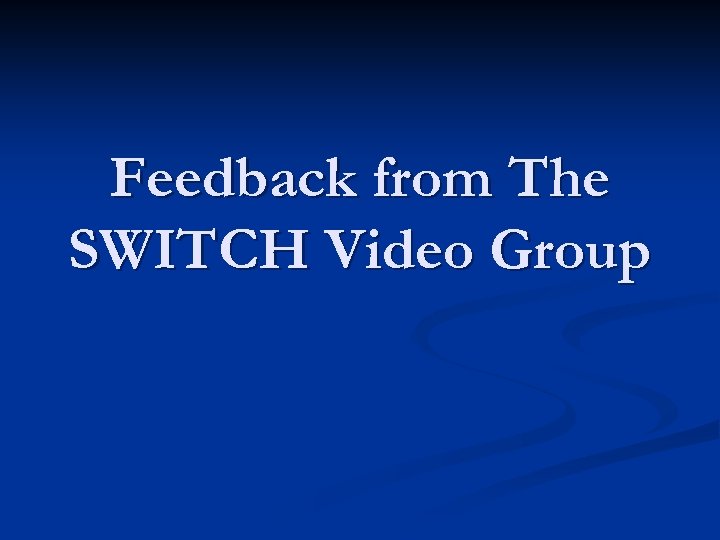 Feedback from The SWITCH Video Group 