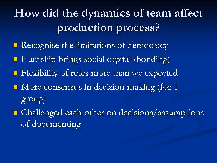 How did the dynamics of team affect production process? Recognise the limitations of democracy