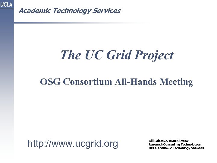 Academic Technology Services The UC Grid Project OSG Consortium All-Hands Meeting http: //www. ucgrid.