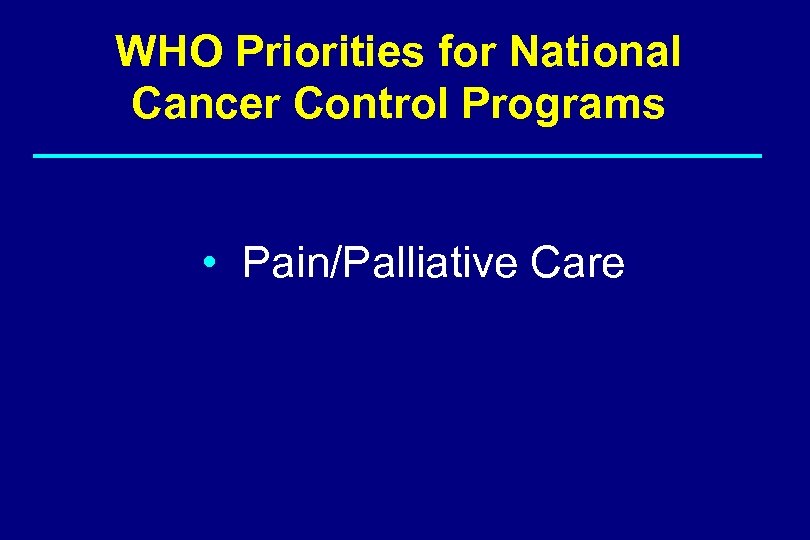 WHO Priorities for National Cancer Control Programs • Pain/Palliative Care 