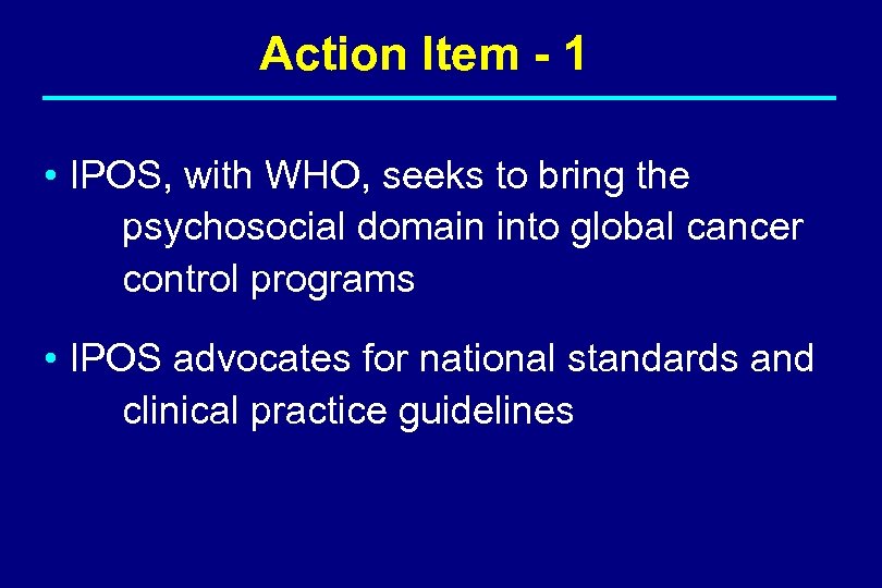 Action Item - 1 • IPOS, with WHO, seeks to bring the psychosocial domain