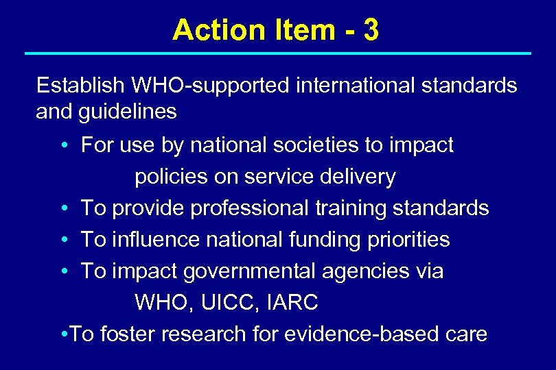 Action Item - 3 Establish WHO-supported international standards and guidelines • For use by
