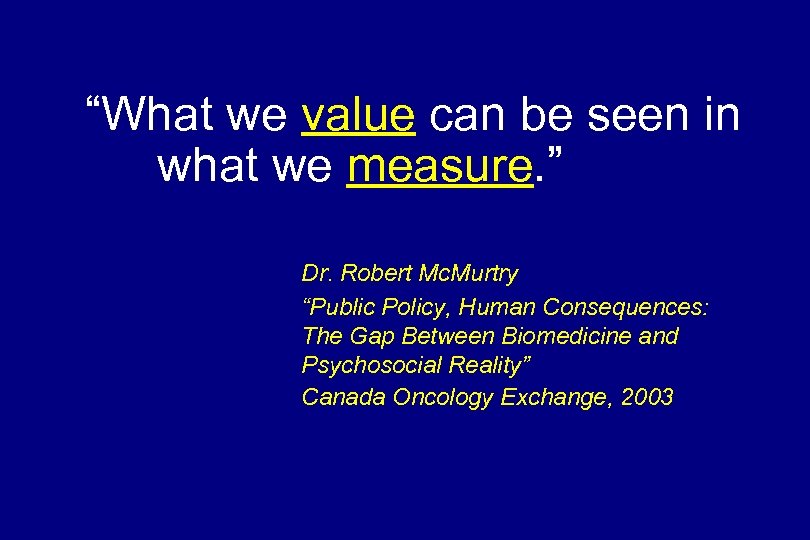 “What we value can be seen in what we measure. ” Dr. Robert Mc.