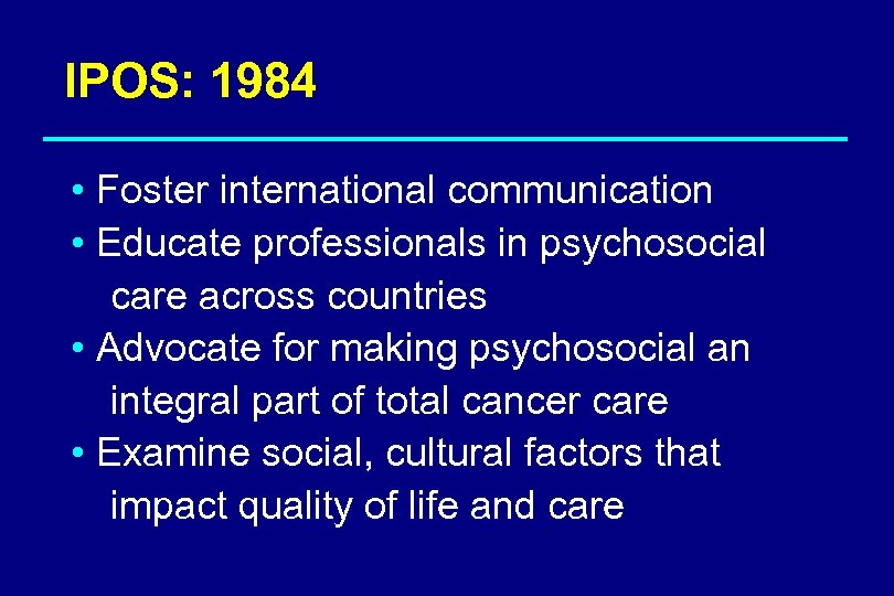 IPOS: 1984 • Foster international communication • Educate professionals in psychosocial care across countries