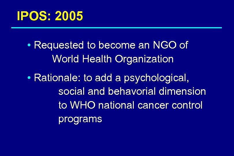 IPOS: 2005 • Requested to become an NGO of World Health Organization • Rationale: