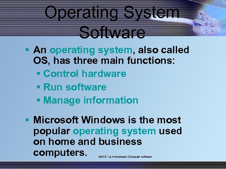 Operating System Software § An operating system, also called OS, has three main functions: