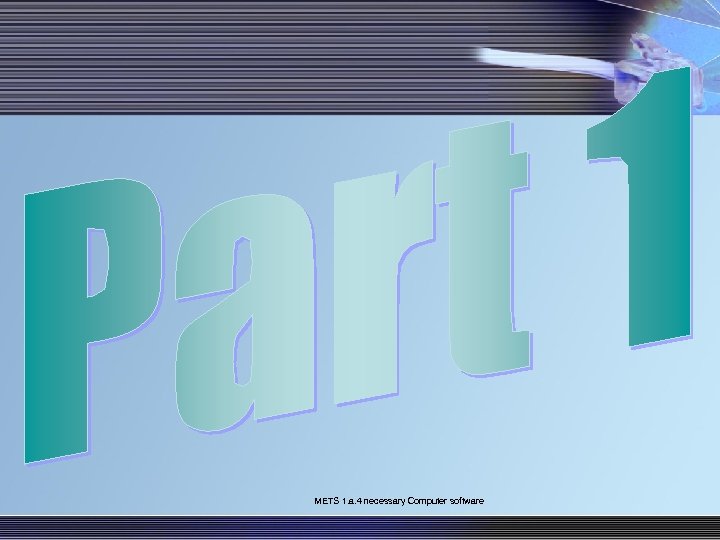 METS 1. a. 4 necessary Computer software 