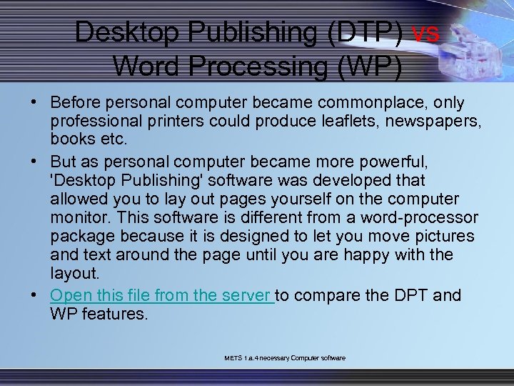 Desktop Publishing (DTP) vs Word Processing (WP) • Before personal computer became commonplace, only
