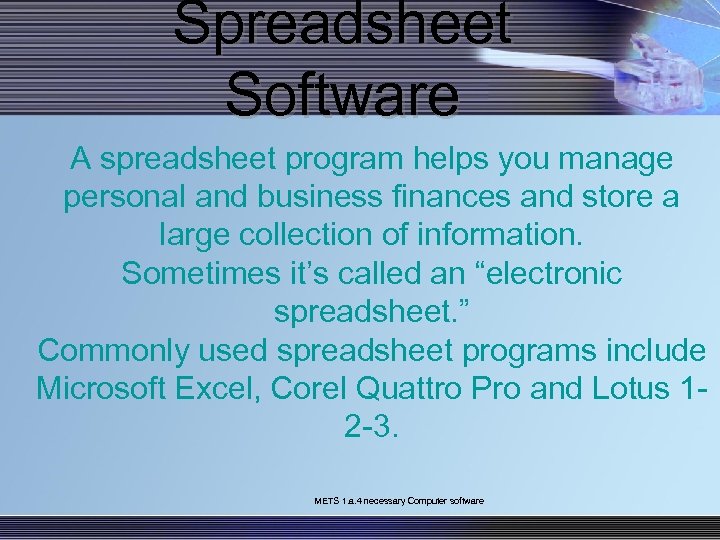Spreadsheet Software A spreadsheet program helps you manage personal and business finances and store