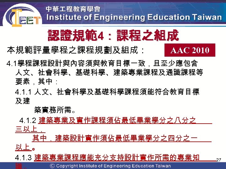 認證規範4：課程之組成 本規範評量學程之課程規劃及組成： AAC 2010 4. 1學程課程設計與內容須與教育目標一致，且至少應包含 人文、社會科學、基礎科學、建築專業課程及通識課程等 要素，其中： 4. 1. 1 人文、社會科學及基礎科學課程須能符合教育目標 及建 築實務所需。