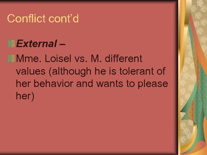 Conflict cont’d External – Mme. Loisel vs. M. different values (although he is tolerant