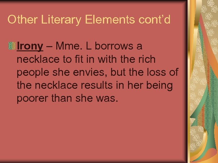 Other Literary Elements cont’d Irony – Mme. L borrows a necklace to fit in