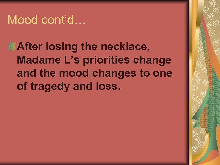 Mood cont’d… After losing the necklace, Madame L’s priorities change and the mood changes