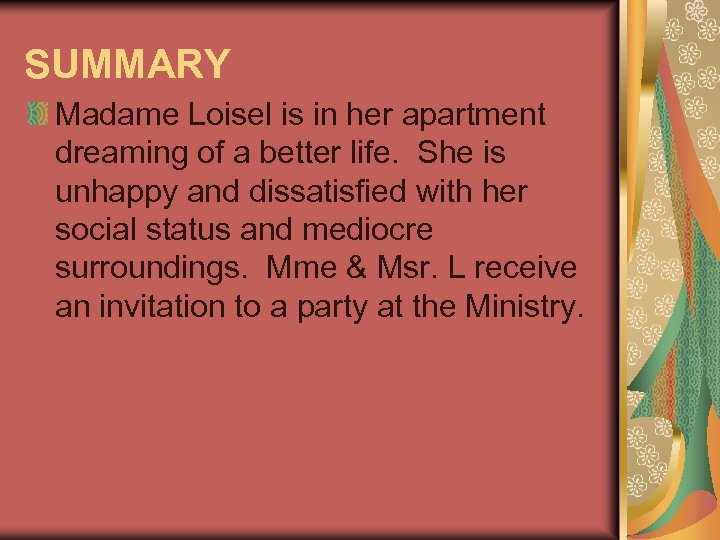SUMMARY Madame Loisel is in her apartment dreaming of a better life. She is