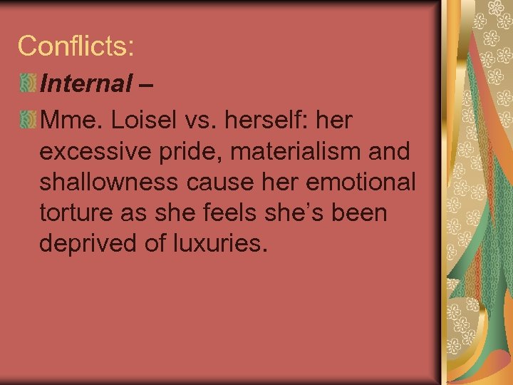 Conflicts: Internal – Mme. Loisel vs. herself: her excessive pride, materialism and shallowness cause