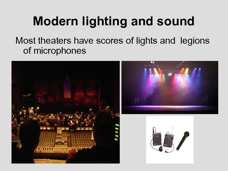 Modern lighting and sound Most theaters have scores of lights and legions of microphones