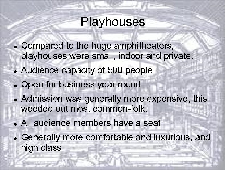 Playhouses Compared to the huge amphitheaters, playhouses were small, indoor and private. Audience capacity