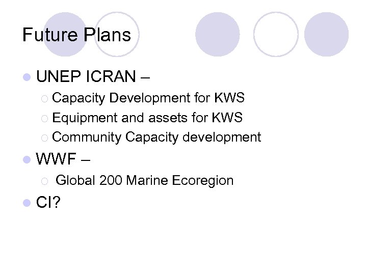 Future Plans l UNEP ICRAN – ¡ Capacity Development for KWS ¡ Equipment and