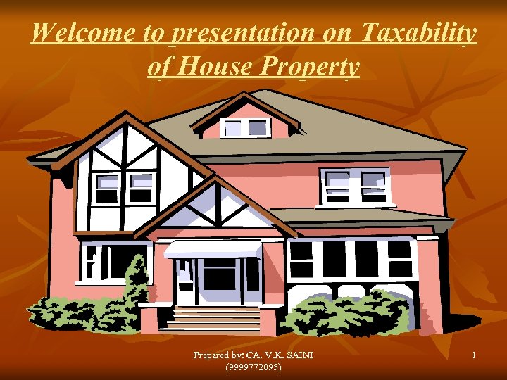 Welcome to presentation on Taxability of House Property Prepared by: CA. V. K. SAINI