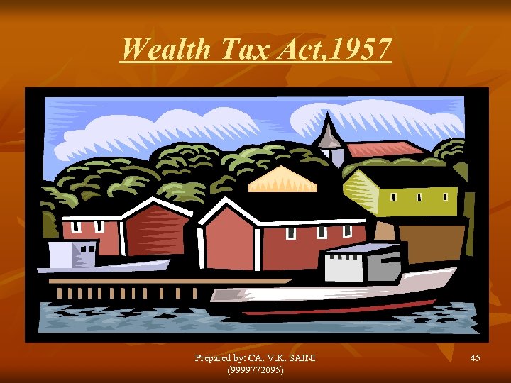 Wealth Tax Act, 1957 Prepared by: CA. V. K. SAINI (9999772095) 45 