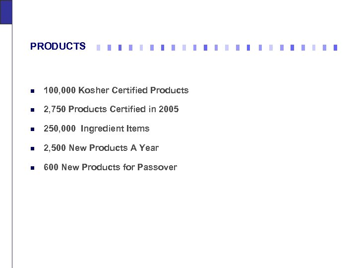 PRODUCTS n 100, 000 Kosher Certified Products n 2, 750 Products Certified in 2005