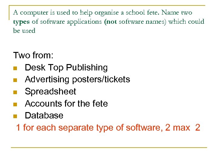 A computer is used to help organise a school fete. Name two types of