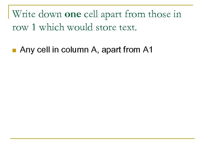 Write down one cell apart from those in row 1 which would store text.