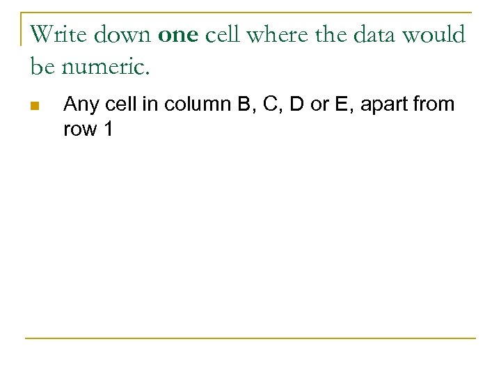 Write down one cell where the data would be numeric. n Any cell in