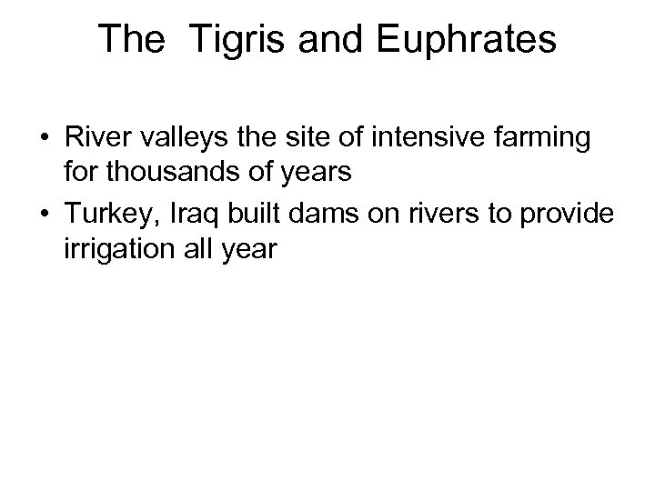 The Tigris and Euphrates • River valleys the site of intensive farming for thousands
