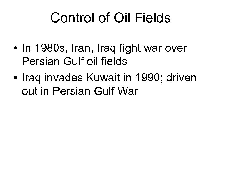 Control of Oil Fields • In 1980 s, Iran, Iraq fight war over Persian