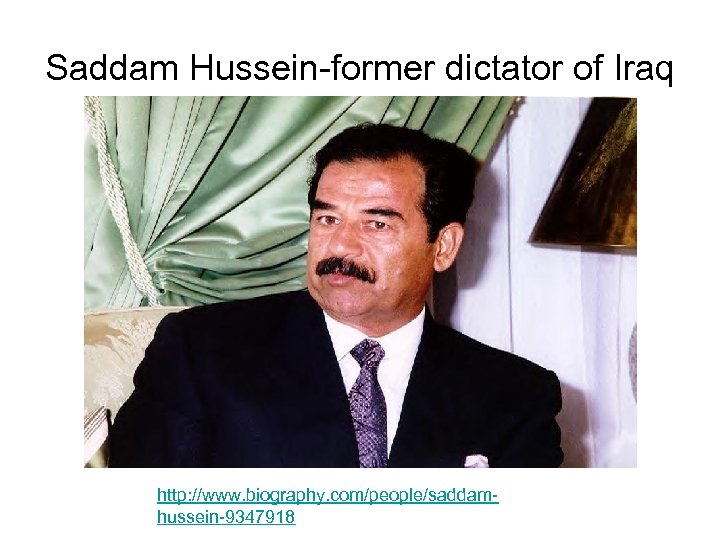 Saddam Hussein-former dictator of Iraq http: //www. biography. com/people/saddamhussein-9347918 