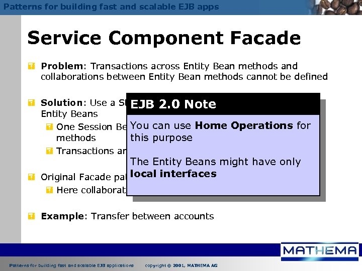 Patterns for building fast and scalable EJB apps Service Component Facade = Problem: Transactions