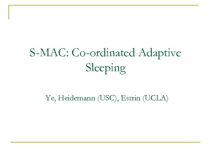 S-MAC: Co-ordinated Adaptive Sleeping Ye, Heidemann (USC), Estrin (UCLA) 