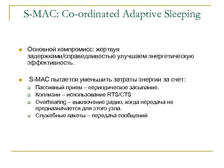 S-MAC: Co-ordinated Adaptive Sleeping n n Основной компромисс: жертвуя задержками/справедливостью улучшаем энергетическую эффективность. S-MAC