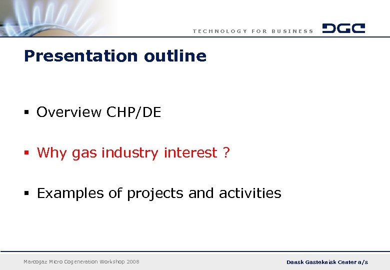 TECHNOLOGY FOR BUSINESS Presentation outline § Overview CHP/DE § Why gas industry interest ?