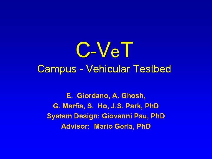 C -V e T Campus - Vehicular Testbed E. Giordano, A. Ghosh, G. Marfia,