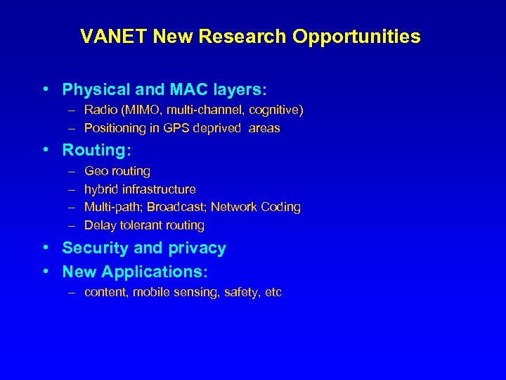 VANET New Research Opportunities • Physical and MAC layers: – Radio (MIMO, multi-channel, cognitive)