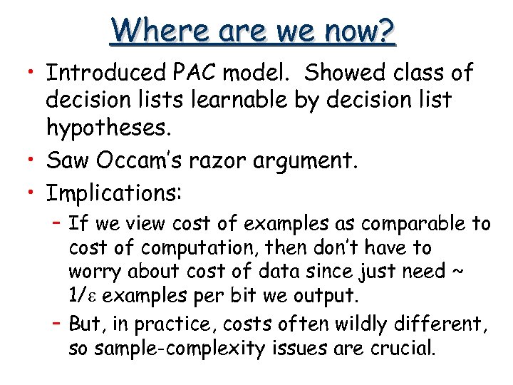 Where are we now? • Introduced PAC model. Showed class of decision lists learnable