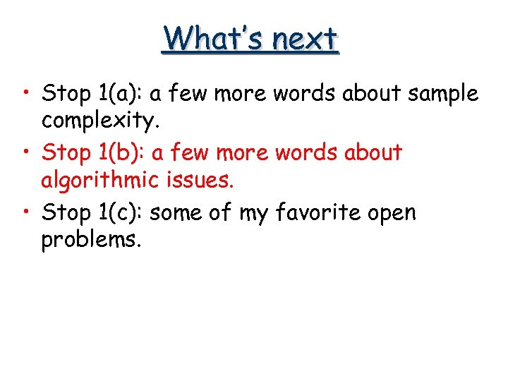 What’s next • Stop 1(a): a few more words about sample complexity. • Stop