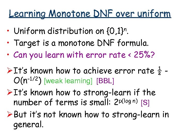 Learning Monotone DNF over uniform • Uniform distribution on {0, 1}n. • Target is