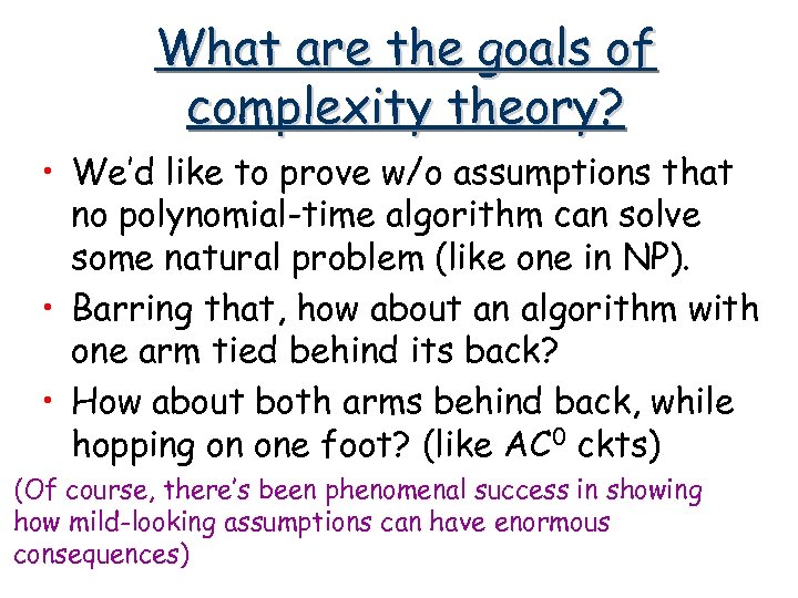 What are the goals of complexity theory? • We’d like to prove w/o assumptions