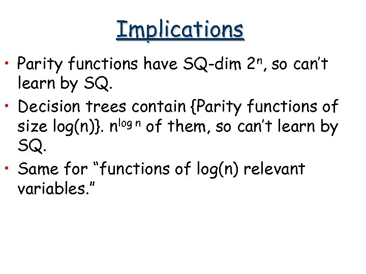 Implications • Parity functions have SQ-dim 2 n, so can’t learn by SQ. •