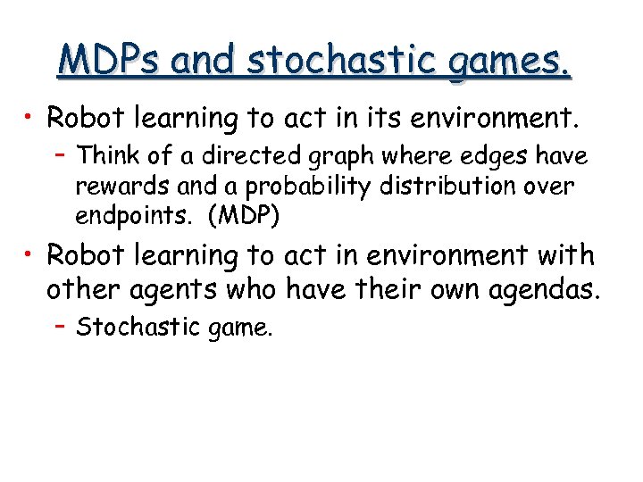 MDPs and stochastic games. • Robot learning to act in its environment. – Think