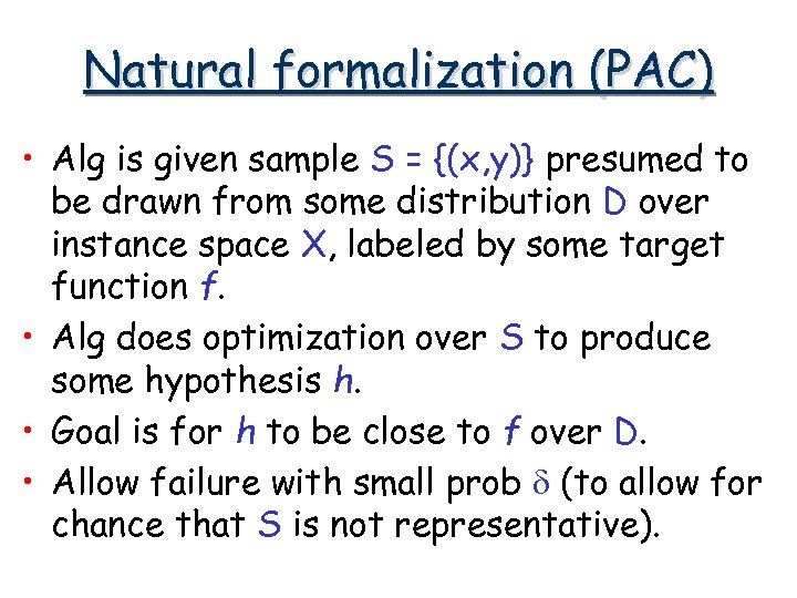 Natural formalization (PAC) • Alg is given sample S = {(x, y)} presumed to