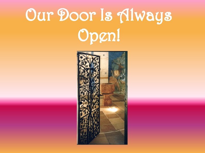 Our Door Is Always Open! 